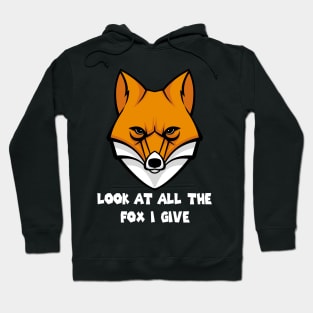 Look At All The Fox I Give -Funny Hoodie